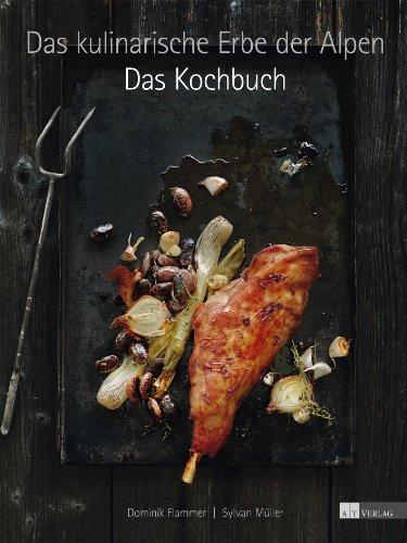 Das kulinarische Erbe der Alpen. Das Kochbuch