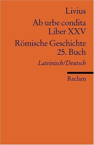 Ab urbe condita. Liber XXV /Römische Geschichte. 25. Buch: Lat. /Dt.: Lateinisch/Deutsch