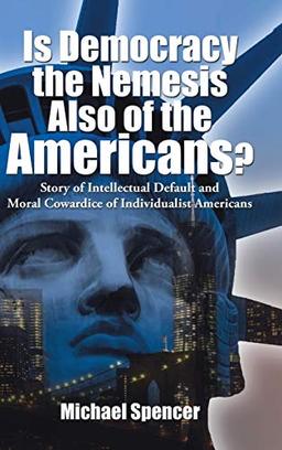 Is Democracy the Nemesis Also of the Americans?: Story of Intellectual Default and Moral Cowardice of Individualist Americans