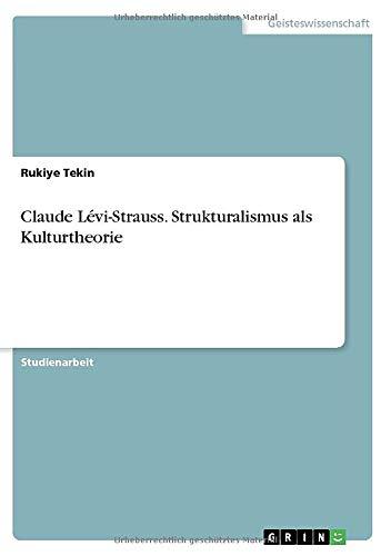 Claude Lévi-Strauss. Strukturalismus als Kulturtheorie