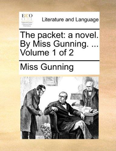 The Packet: A Novel. by Miss Gunning. ... Volume 1 of 2