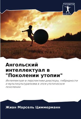 Ангольский интеллектуал в "Поколении утопии": Интеллектуал в перспективе диаспоры, гибридности и мультикультурализма в этом утопическом поколении: ... w ätom utopicheskom pokolenii