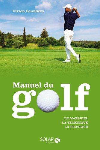 Manuel du golf : le matériel, la technique, la pratique