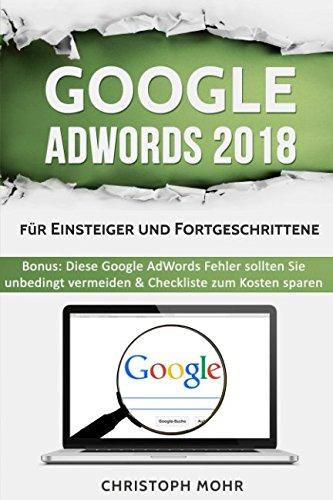 Google AdWords 2018 - für Einsteiger und Fortgeschrittene: Bonus: Diese Google AdWords Fehler sollten Sie unbedingt vermeiden & Checkliste zum Kosten sparen