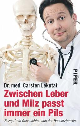 Zwischen Leber und Milz passt immer ein Pils: Rezeptfreie Geschichten aus der Hausarztpraxis