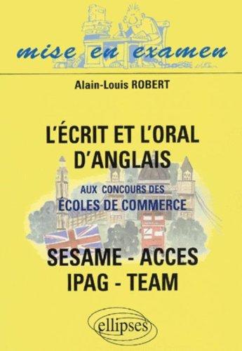 L'écrit et l'oral d'anglais aux concours des écoles de commerce : SESAME, ACCES, IPAG, TEAM : annales corrigées et annotées, exercices d'entraînement