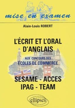 L'écrit et l'oral d'anglais aux concours des écoles de commerce : SESAME, ACCES, IPAG, TEAM : annales corrigées et annotées, exercices d'entraînement