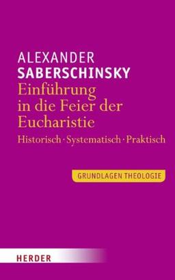 Einführung in die Feier der Eucharistie: Historisch - Systematisch - Praktisch: Historisch - Dogmatisch - Liturgisch (Grundlagen Theologie)