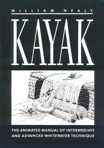 Kayak: The Animated Manual of Intermediate and Advanced Whitewater Technique: A Manual of Technique