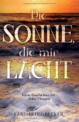 Die Sonne, die mir lacht: Kurze Geschichten für flotte Christen