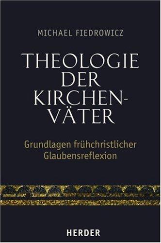 Theologie der Kirchenväter: Grundlagen frühchristlicher Glaubensreflexion