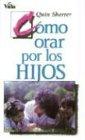 Como Orar Por los Hijos = How to Pray for Your Children