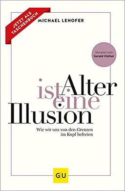 Alter ist eine Illusion: Wie wir uns von den Grenzen im Kopf befreien (GU Mind & Soul Einzeltitel)