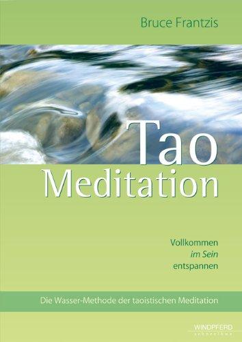 Tao Meditation: Vollkommen im Sein entspannen. Die Wasser-Methode der taoistischen Meditation