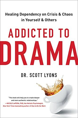 Addicted to Drama: Healing Dependency on Crisis and Chaos in Yourself and Others