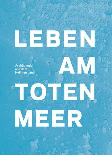 Leben am Toten Meer: Archäologie aus dem Heiligen Land (Ausstellungskataloge des Staatlichen Museums für Archäologie Chemnitz)