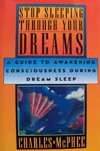 Stop Sleeping Through Your Dreams: A Guide to Awakening Consciousness During Dream Sleep