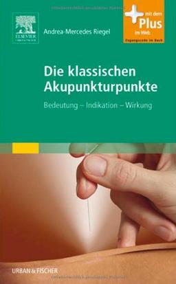 Die klassischen Akupunkturpunkte: Bedeutung, Indikation, Wirkung - mit Zugang zum Elsevier-Portal