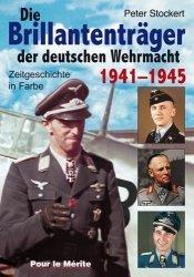 Die Brillantenträger der deutschen Wehrmacht 1941-1945: Zeitgeschichte in Farbe