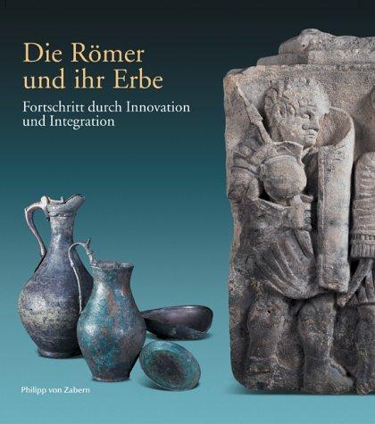 Die Römer und ihr Erbe. Fortschritt durch Innovation und Integration. Katalog-Handbuch