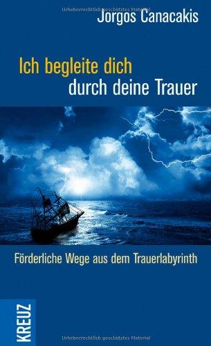 Ich begleite dich durch deine Trauer: Lebensfördernde Wege aus dem Trauerlabyrinth