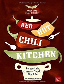 RED HOT CHILI KITCHEN: Kultgerichte, Crossover-Snacks, Dips & Co von spicy bis ultrascharf