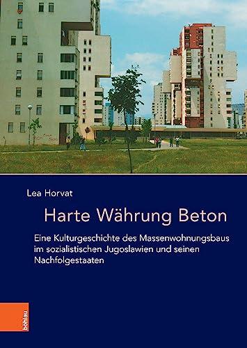 Harte WŠhrung Beton: Eine Kulturgeschichte des Massenwohnungsbaus im sozialistischen Jugoslawien und seinen Nachfolgestaaten (Das östliche Europa: Kunst- und Kulturgeschichte)