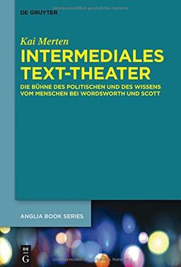 Intermediales Text-Theater: Die Bühne des Politischen und des Wissens vom Menschen bei Wordsworth und Scott (Buchreihe der Anglia / Anglia Book Series, Band 43)