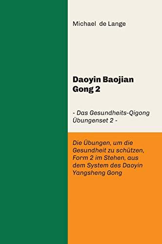 Daoyin Baojian Gong 2: Daoyin Baojian Gong 2 – Das Gesundheits-Qigong Übungenset 2 - Die Übungen, um die Gesundheit zu schützen, Form 2 im Stehen aus dem System des Daoyin Yangsheng Gong