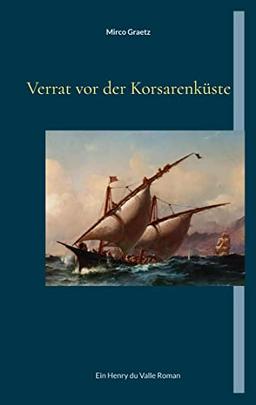 Verrat vor der Korsarenküste: Ein Henry du Valle Roman (Henry du Valle-Reihe)