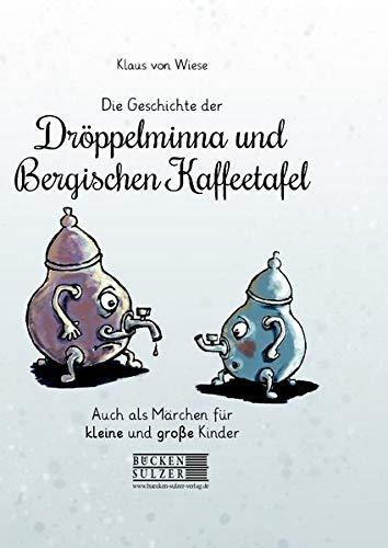 Die Geschichte der Dröppelminna und der Bergischen Kaffeetafel: Auch als Märchen für kleine und große Kinder