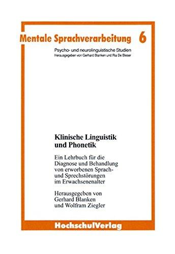 Klinische Linguistik und Phonetik: Ein Lehrbuch für die Behandlung von erworbenen Sprach- und Sprechstörungen im Erwachsenenalter (Mentale Sprachverarbeitung. Psycho- und neurolinguistische Studien)