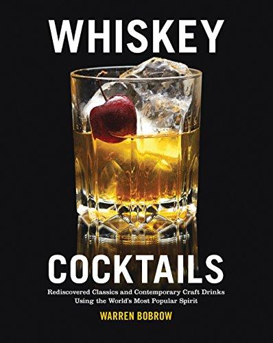 Whiskey Cocktails: Rediscovered Classics and Contemporary Craft Drinks Using the World's Most Popular Spirit