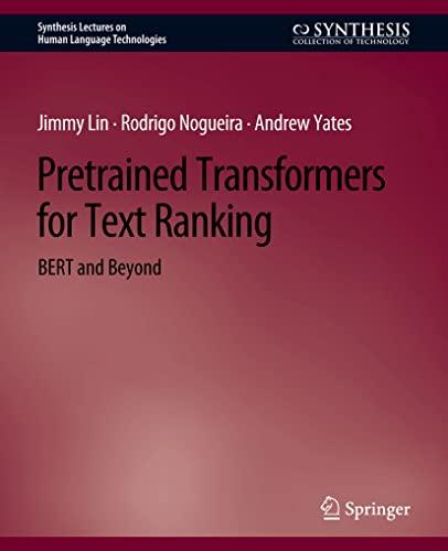 Pretrained Transformers for Text Ranking: BERT and Beyond (Synthesis Lectures on Human Language Technologies)