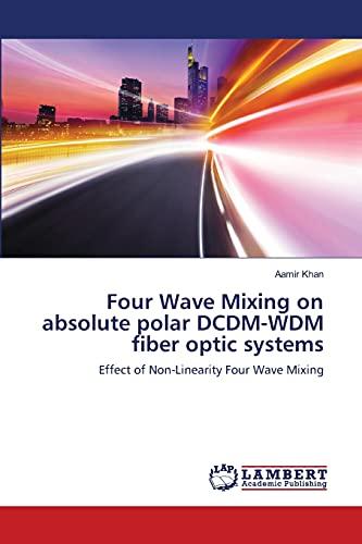 Four Wave Mixing on absolute polar DCDM-WDM fiber optic systems: Effect of Non-Linearity Four Wave Mixing