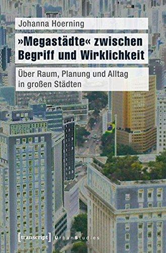 'Megastädte' zwischen Begriff und Wirklichkeit: Über Raum, Planung und Alltag in großen Städten (Urban Studies)