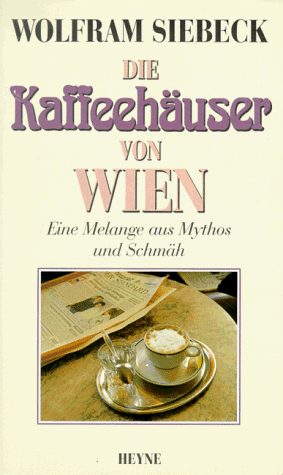 Die Kaffeehäuser von Wien. Eine Melange aus Mythos und Schmäh