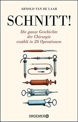 Schnitt!: Die ganze Geschichte der Chirurgie erzählt in 28 Operationen