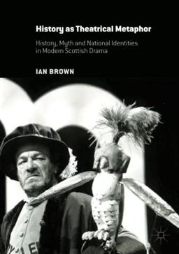 History as Theatrical Metaphor: History, Myth and National Identities in Modern Scottish Drama