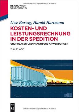 Kosten- und Leistungsrechnung in der Spedition: Grundlagen und praktische Anwendungen (De Gruyter Studium)