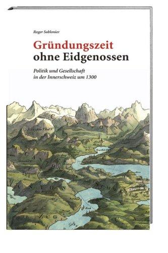 Gründungszeit ohne Eidgenossen: Politik und Gesellschaft in der Innerschweiz um 1300