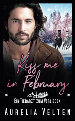 Kiss me in February: Ein Tierarzt zum Verlieben