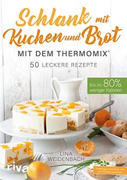 Schlank mit Kuchen und Brot mit dem Thermomix®: Bis zu 80% weniger Kalorien. 50 leckere Rezepte