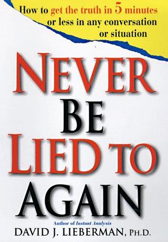 Never Be Lied to Again: How to Get the Truth in 5 Minutes or Less in Any Conversation or Situation: How to Get the Truth in Five Minutes or Less in Any Conversation or Situation