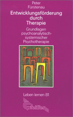 Entwicklungsförderung durch Therapie: Grundlagen psychoanalytisch-systemischer Therapie