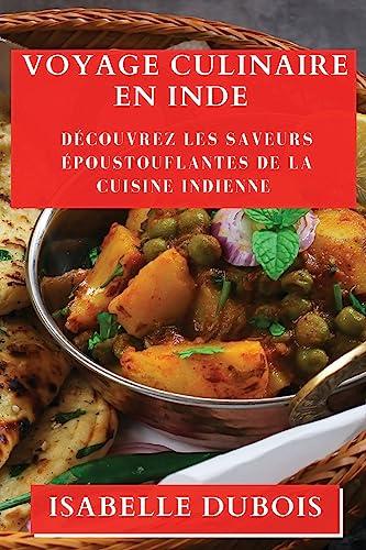 Voyage Culinaire en Inde: Découvrez les Saveurs Époustouflantes de la Cuisine Indienne