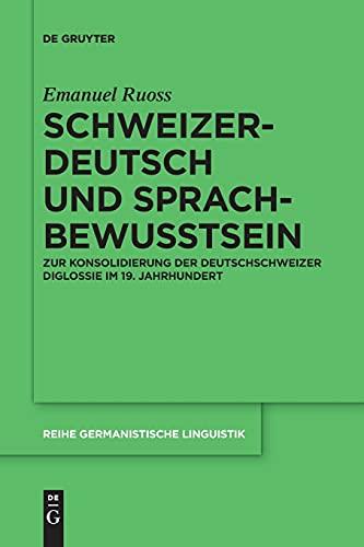 Schweizerdeutsch und Sprachbewusstsein: Zur Konsolidierung der Deutschschweizer Diglossie im 19. Jahrhundert (Reihe Germanistische Linguistik, 316, Band 316)