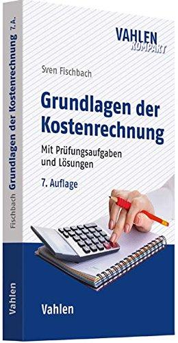 Grundlagen der Kostenrechnung: Mit Prüfungsaufgaben und Lösungen