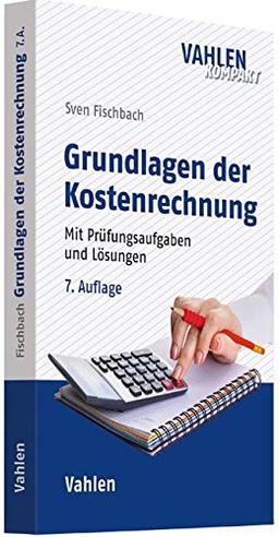 Grundlagen der Kostenrechnung: Mit Prüfungsaufgaben und Lösungen