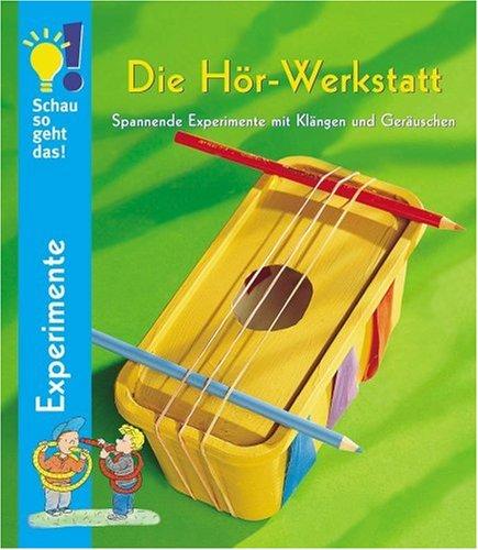 Schau so geht das! Die Hör-Werkstatt. Spannende Experimente mit Klängen und Geräuschen